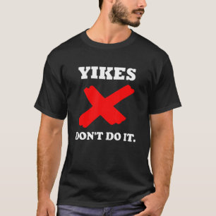 Yikes Don't Do It Trendy Parody Satire Yikes T-Shirt