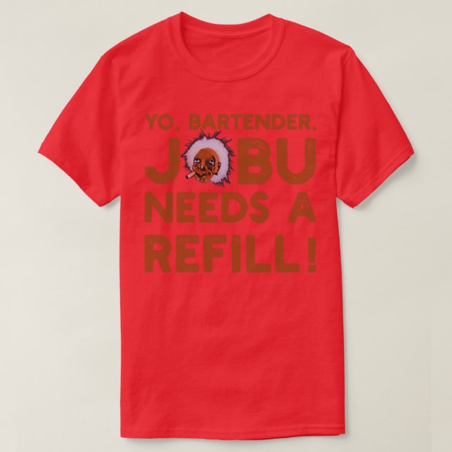 Yo bartender Jobu needs a refill T-Shirt (Design Front)