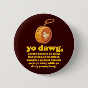 yo dawg, i heard you and yo dawg like yo-yos 6 cm round badge