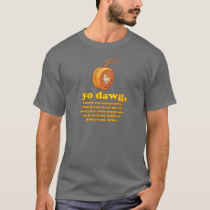 yo dawg, i heard you and yo dawg like yo-yos T-Shirt