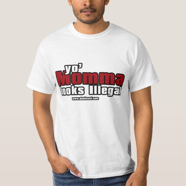 yo momma looks illegal T-Shirt (Front)