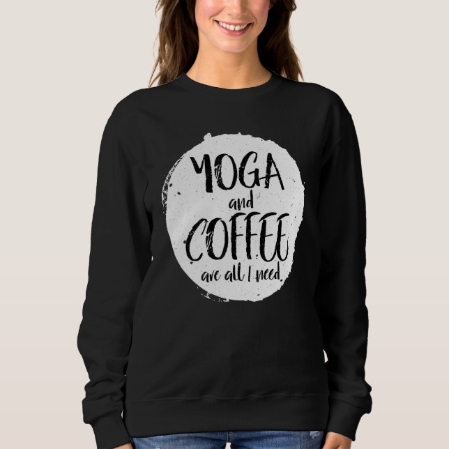 Yoga And Coffee Are All I Need Caffeine Namaste Sweatshirt (Front)