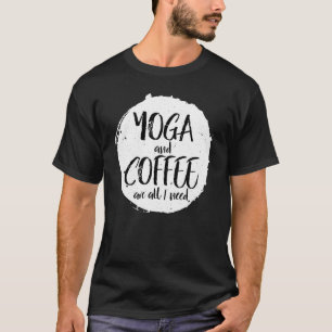 Yoga And Coffee Are All I Need Caffeine Namaste T-Shirt