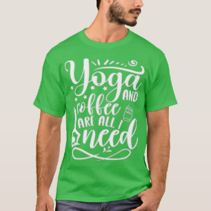 Yoga and coffee are all I need Funny Yoga Quotes G T-Shirt
