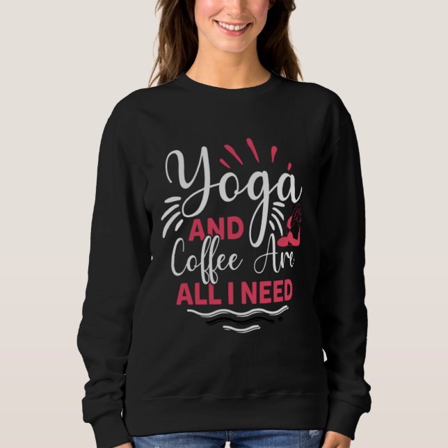 Yoga And Coffee Is All I Need Yogi Workout Gym Exe Sweatshirt (Front)