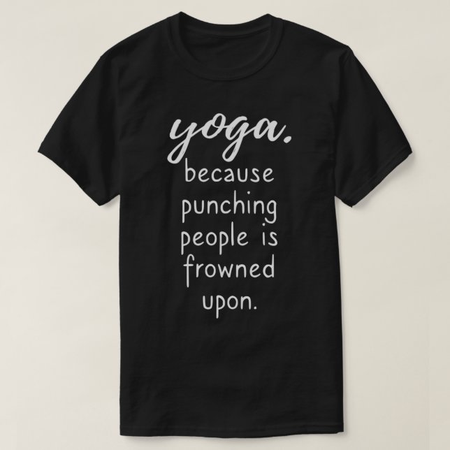 Yoga Because Punching People Is Frowned Upon Yoga  T-Shirt (Design Front)
