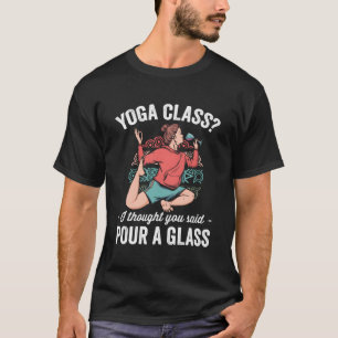 Yoga Class I Thought You Said Pour A Glass Funny W T-Shirt