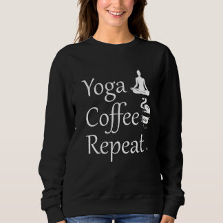Yoga Coffee Repeat–Funny Yoga Lover Gift  Sweatshirt