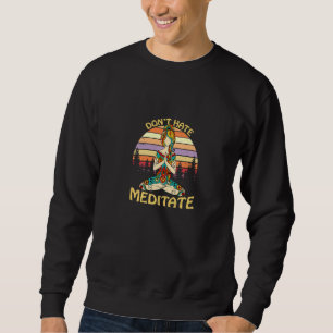 Yoga Don't Hate Meditate Peace Zen Meditation Nama Sweatshirt