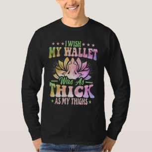 Yoga - I Wish My Wallet Was as Thick as My Thighs  T-Shirt
