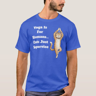 Yoga Is For Humans… Cats Just Supervise   T-Shirt