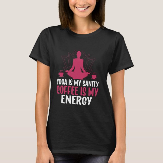 Yoga Is My Sanity Coffee Is My Energy Yoga Mom T-Shirt (Front)