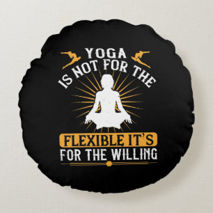 Yoga is not for the flexible. It’s for the willing Round Cushion
