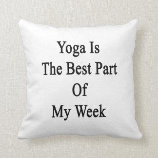 Yoga Is The Best Part Of My Week Cushion