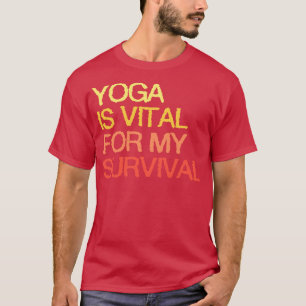 Yoga Is Vital For My Survival T-Shirt