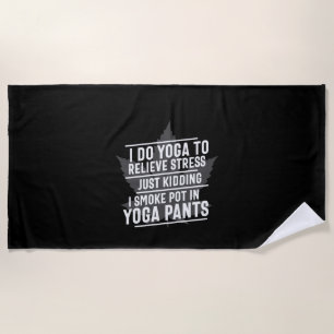 Yoga Lover   I Do Yoga To Relieve Stress Beach Towel