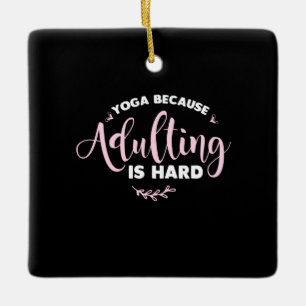 Yoga Lover Yoga Because Adulting Is Hard Ceramic Ornament