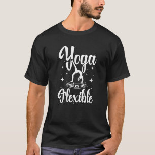 Yoga makes me flexible T-Shirt