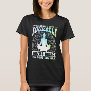 Yoga Meditation Be Gentle with Yourself Zen Yoga T-Shirt