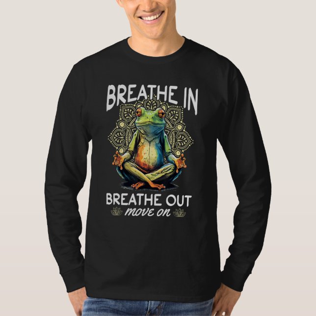 Yoga Meditation   Breathe in, breathe out, move on T-Shirt (Front)