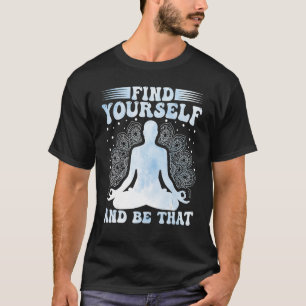 Yoga Meditation Find Yourself and Be That Zen Yoga T-Shirt