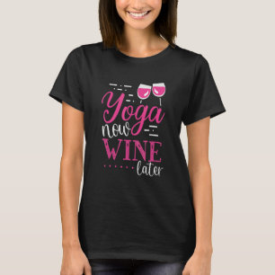 Yoga Now Wine Later Wine Apparel T-Shirt