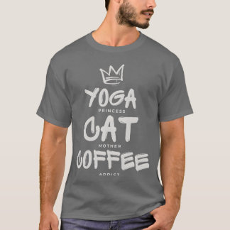 Yoga princess cat mother and coffee addict friends T-Shirt
