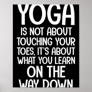 Yoga Quotes Yoga Is Not About Touching Your Toes Poster
