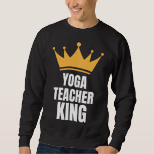 Yoga Teacher King Perfect Birthday Idea Sweatshirt