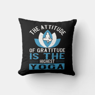Yoga The Attitude Of Gratitude Is The Highest Yoga Cushion