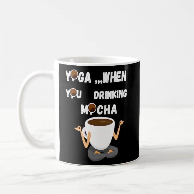 YOGA ,,, WHEN YOU DRINKING MOCHA  COFFEE MUG (Left)