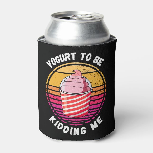 Yogurt To Be Kidding Me Funny Can Cooler (Can Front)