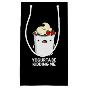 Yogurta Be Kidding Me Funny Yogurt Pun Dark BG Small Gift Bag