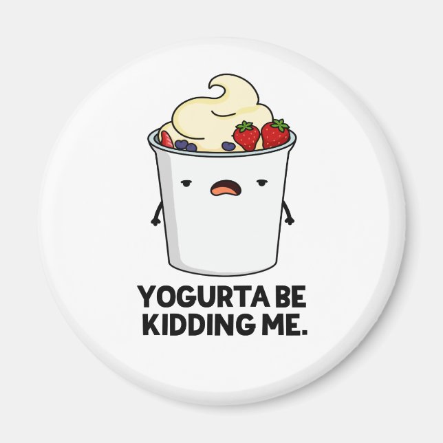 Yogurta Be Kidding Me Funny Yogurt Pun  Magnet (Front)