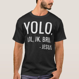YOLO LOL JK BRB  Yolo Brb Jesus  Jesus Brb  T-Shirt