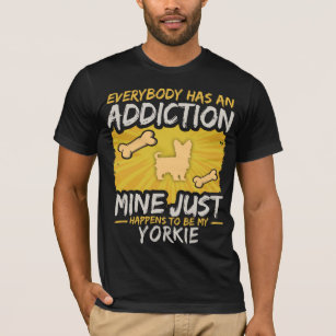 Yorkie  Funny Dog Addiction T-Shirt