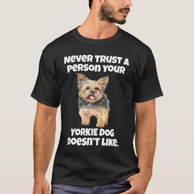 Yorkie Owner Never Trust A Person Your Yorkie Dog  T-Shirt (Front)