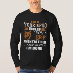 Yorkie Poo Dad Dont Stop Tired Stop When Done T-Shirt