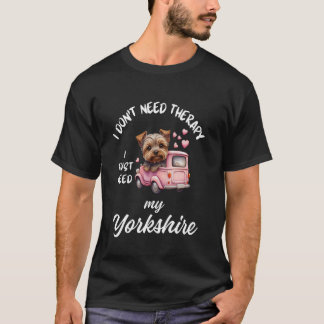Yorkshire Dog Lover Design, I Just Need My Yorkshi T-Shirt