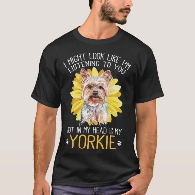 Yorkshire Terrier Dog Sunflower In My Head Is My Y T-Shirt (Front)