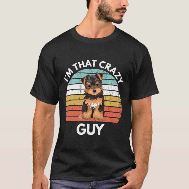 Yorkshire Terrier Im That Crazy Yorkie Guy Funny Y T-Shirt (Front)