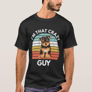 Yorkshire Terrier Im That Crazy Yorkie Guy Funny Y T-Shirt