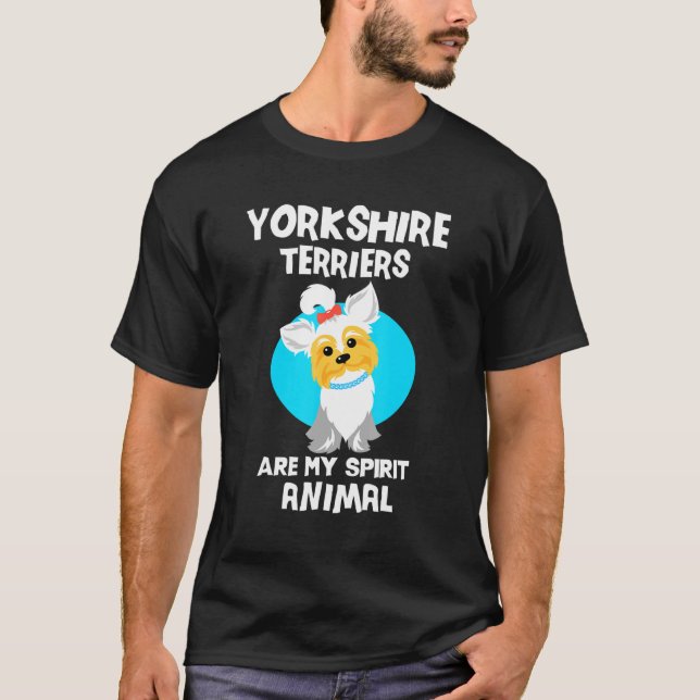 Yorkshire Terriers Are My Spirit Animal Yorkie T-Shirt (Front)