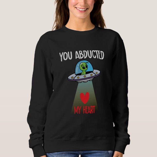 You Abducted My Heart Valentine's Day Alien Sweatshirt (Front)