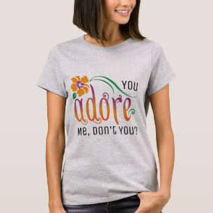 You Adore Me Don't You? T-Shirt