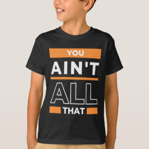 You aint all that sports basketball trash talk gu T-Shirt