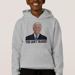 YOU AIN'T BLACK! FUNNY JOE BIDEN T-SHIRTS