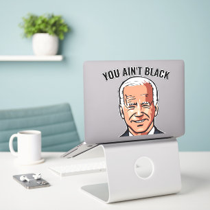 YOU AIN'T BLACK JOE BIDEN laptop DECAL STICKERS