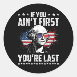 You Ain't First Youre Last Independence Day 4th Of Classic Round Sticker