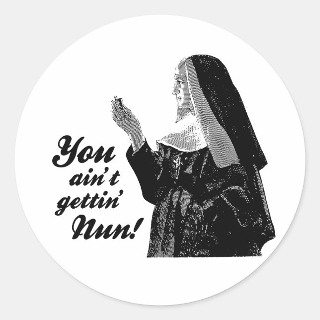 You ain't gettin' Nun Classic Round Sticker (Front)